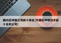 国内区块链公司前十排名[中国区块链技术前十名的公司]