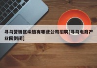 寻乌营销区块链有哪些公司招聘[寻乌电商产业园倒闭]