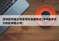 深圳区块链公司宣传片拍摄地点[深圳最有实力的区块链公司]