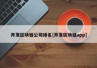 开发区块链公司排名[开发区块链app]