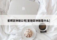 星辉区块链公司[星链区块链是什么]