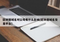 区块链域名对公司有什么影响[区块链域名交易平台]